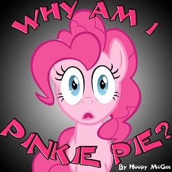 Why am I Pinkie Pie?!